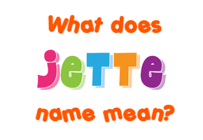 Meaning of Jette Name