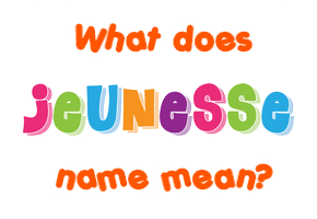 Meaning of Jeunesse Name