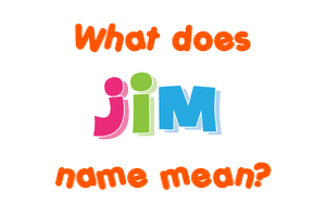 Meaning of Jim Name Meaning of Jim Name