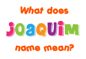 Meaning of Joaquim Name