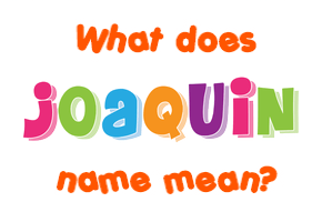 Meaning of Joaquin Name