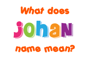 Meaning of Johan Name