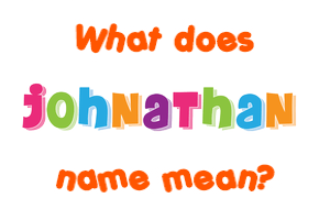 Meaning of Johnathan Name Meaning of Johnathan Name