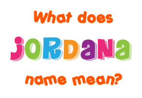 Meaning of Jordana Name