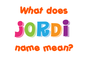 Meaning of Jordi Name