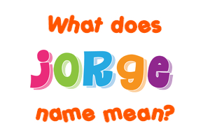 Meaning of Jorge Name