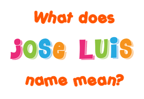 Meaning of Jose Luis Name