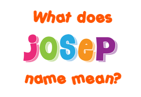 Meaning of Josep Name