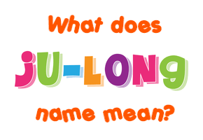 Meaning of Ju-long Name