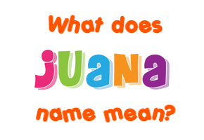 Meaning of Juana Name