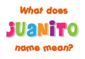 Meaning of Juanito Name