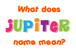 Meaning of Jupiter Name