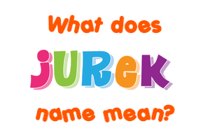 Meaning of Jurek Name