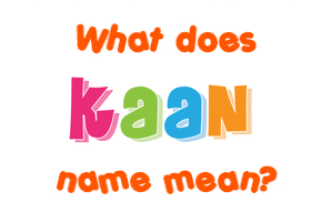 Meaning of Kaan Name