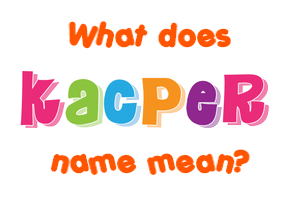 Meaning of Kacper Name