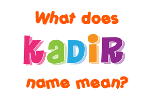 Meaning of Kadir Name