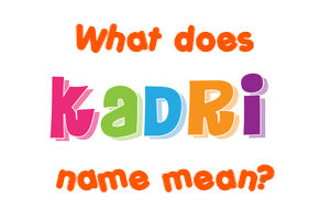 Meaning of Kadri Name