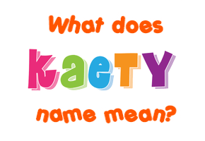 Meaning of Kaety Name
