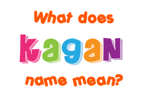 Meaning of Kagan Name