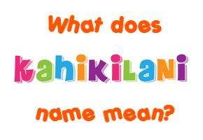 Meaning of Kahikilani Name