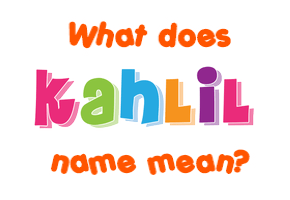 Meaning of Kahlil Name