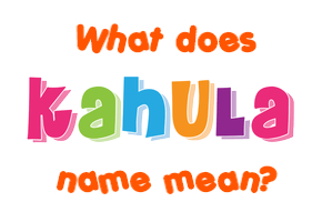 Meaning of Kahula Name