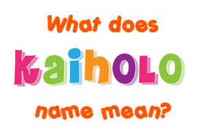Meaning of Kaiholo Name