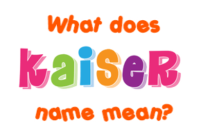 Meaning of Kaiser Name