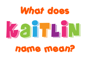 Meaning of Kaitlin Name