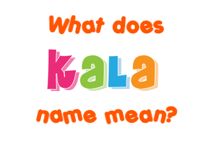 Meaning of Kala Name