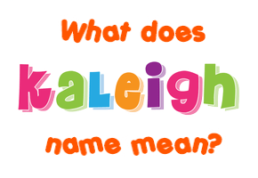 Meaning of Kaleigh Name