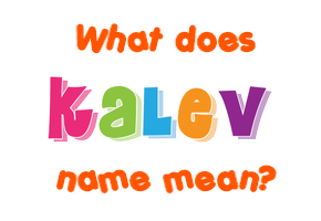 Meaning of Kalev Name