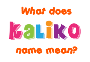 Meaning of Kaliko Name