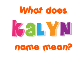 Meaning of Kalyn Name Meaning of Kalyn Name