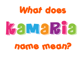 Meaning of Kamaria Name
