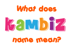Meaning of Kambiz Name