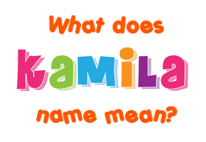Meaning of Kamila Name
