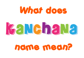 Meaning of Kanchana Name