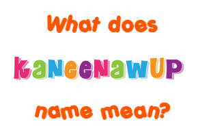 Meaning of Kaneenawup Name