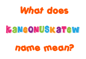 Meaning of Kaneonuskatew Name