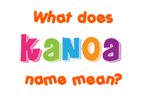 Meaning of Kanoa Name