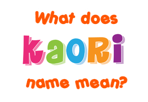 Meaning of Kaori Name