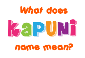 Meaning of Kapuni Name