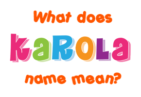 Meaning of Karola Name Meaning of Karola Name