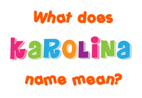 Meaning of Karolina Name Meaning of Karolina Name