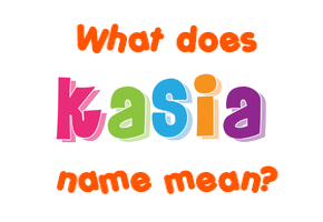 Meaning of Kasia Name