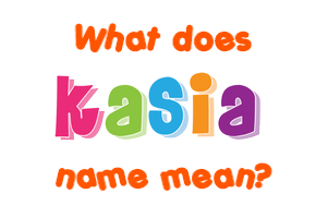 Meaning of Kasia Name Meaning of Kasia Name
