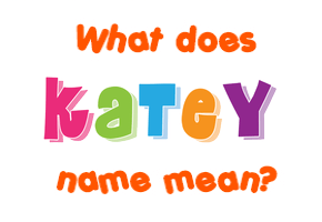 Meaning of Katey Name