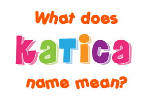 Meaning of Katica Name
