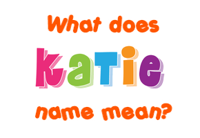 Meaning of Katie Name